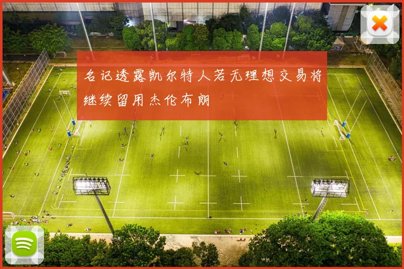 名记透露凯尔特人若无理想交易将继续留用杰伦布朗