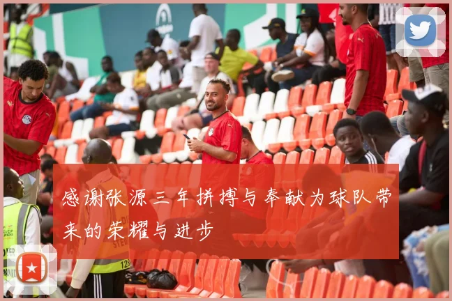 感谢张源三年拼搏与奉献为球队带来的荣耀与进步