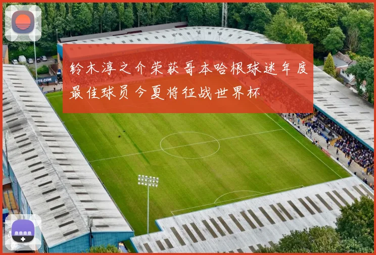 铃木淳之介荣获哥本哈根球迷年度最佳球员今夏将征战世界杯
